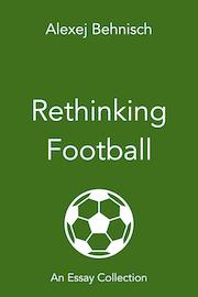 Cover image of the book Rethinking Football, an essay collection by Alexej Behnisch, 2020